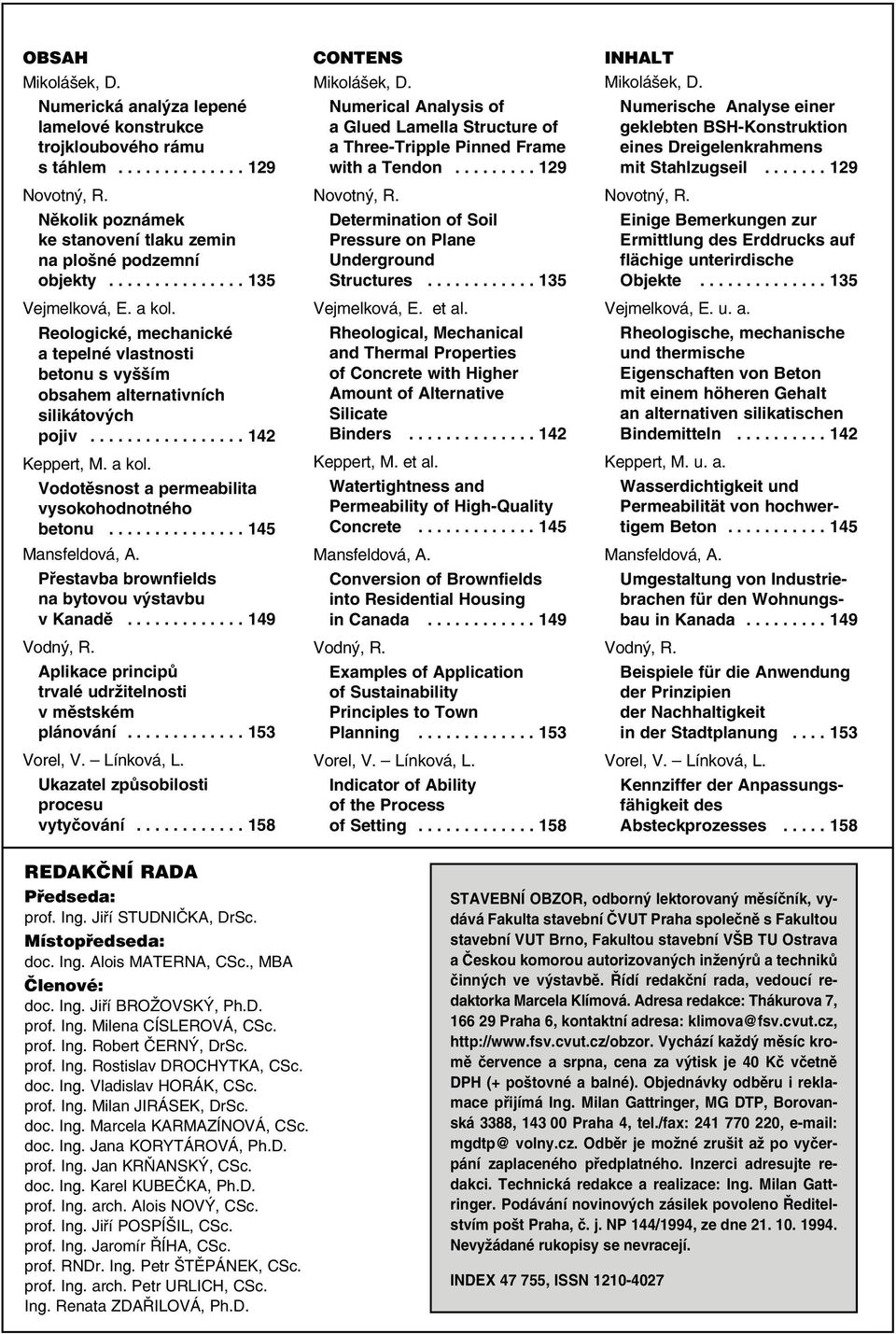 .............. 145 Mansfeldová, A. Přestavba brownfields na bytovou výstavbu v Kanadě............. 149 Vodný, R. Aplikace principů trvalé udržitelnosti v městském plánování............. 153 Vorel, V.