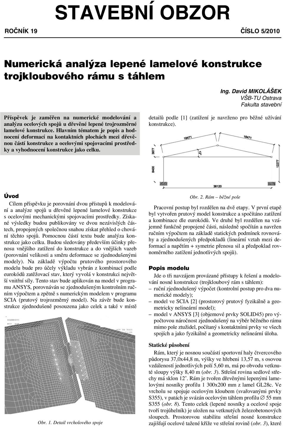 Hlavním tématem je popis a hodnocení deformací na kontaktních plochách mezi dřevěnou částí konstrukce a ocelovými spojovacími prostředky a vyhodnocení konstrukce jako celku.