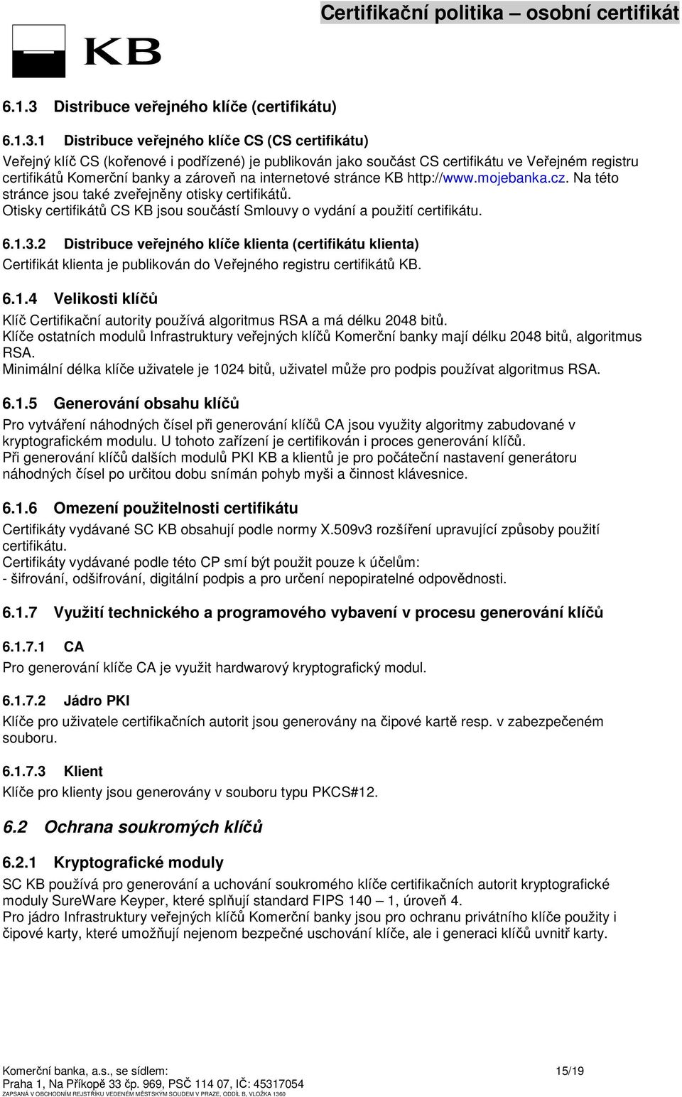 1 Distribuce veřejného klíče CS (CS certifikátu) Veřejný klíč CS (kořenové i podřízené) je publikován jako součást CS certifikátu ve Veřejném registru certifikátů Komerční banky a zároveň na