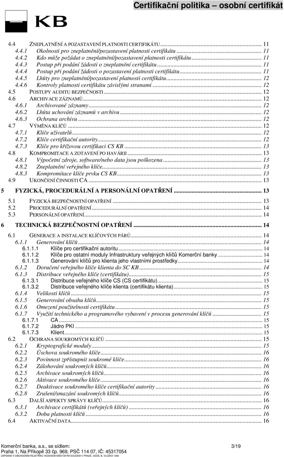 .. 12 4.4.6 Kontroly platnosti certifikátu závislými stranami... 12 4.5 POSTUPY AUDITU BEZPEČNOSTI... 12 4.6 ARCHIVACE ZÁZNAMŮ... 12 4.6.1 Archivované záznamy... 12 4.6.2 Lhůta uchování záznamů v archivu.