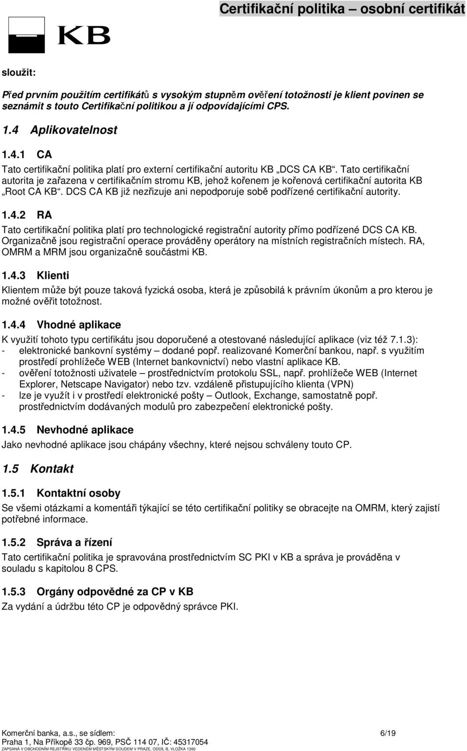 Tato certifikační autorita je zařazena v certifikačním stromu KB, jehož kořenem je kořenová certifikační autorita KB Root CA KB.