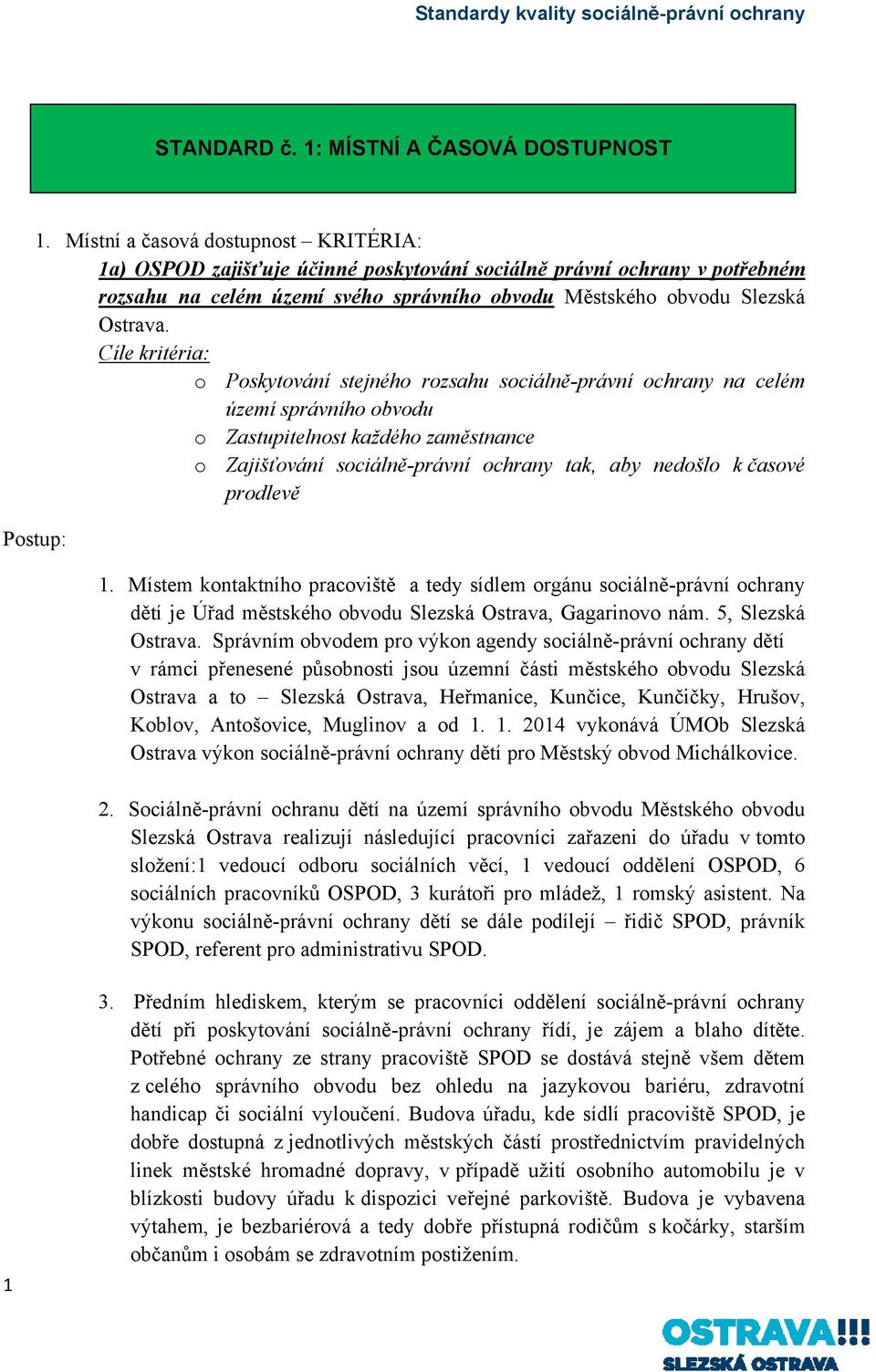 Cíle kritéria: o Poskytování stejného rozsahu sociálně-právní ochrany na celém území správního obvodu o Zastupitelnost každého zaměstnance o Zajišťování sociálně-právní ochrany tak, aby nedošlo k