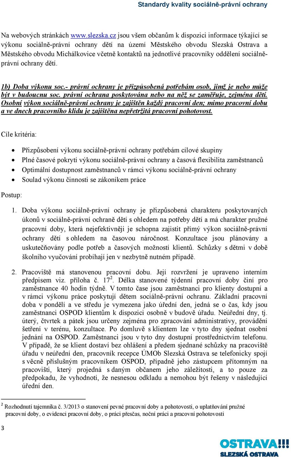 pracovníky oddělení sociálněprávní ochrany dětí. 1b) Doba výkonu soc.- právní ochrany je přizpůsobená potřebám osob, jimž je nebo může být v budoucnu soc.