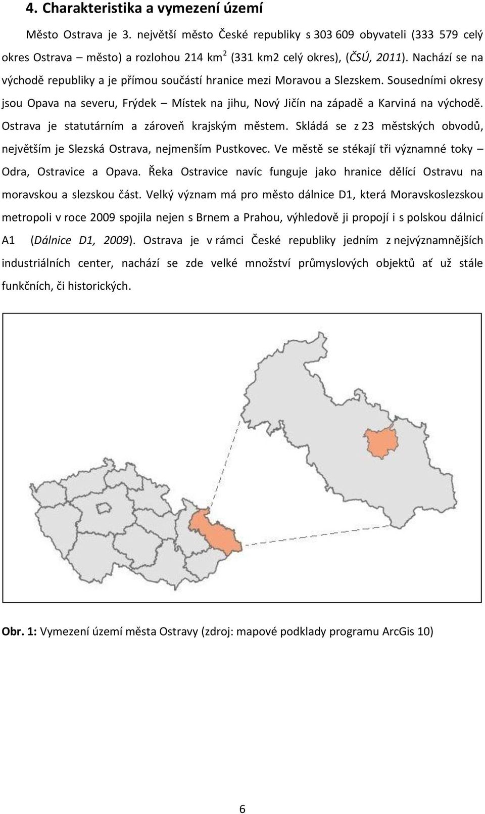 Ostrava je statutárním a zároveň krajským městem. Skládá se z 23 městských obvodů, největším je Slezská Ostrava, nejmenším Pustkovec. Ve městě se stékají tři významné toky Odra, Ostravice a Opava.