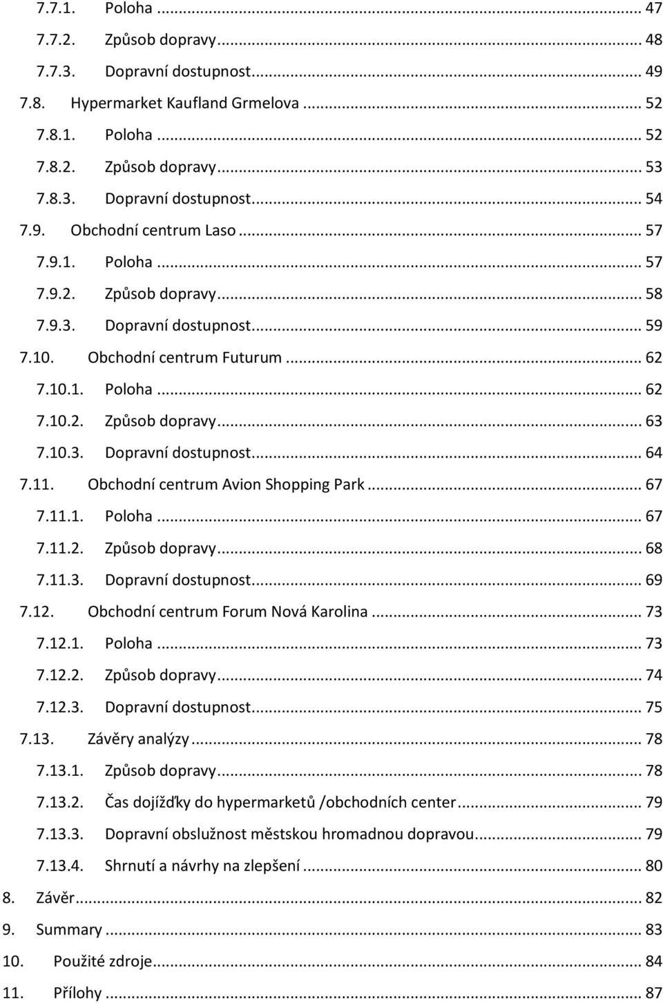 10.3. Dopravní dostupnost... 64 7.11. Obchodní centrum Avion Shopping Park... 67 7.11.1. Poloha... 67 7.11.2. Způsob dopravy... 68 7.11.3. Dopravní dostupnost... 69 7.12.