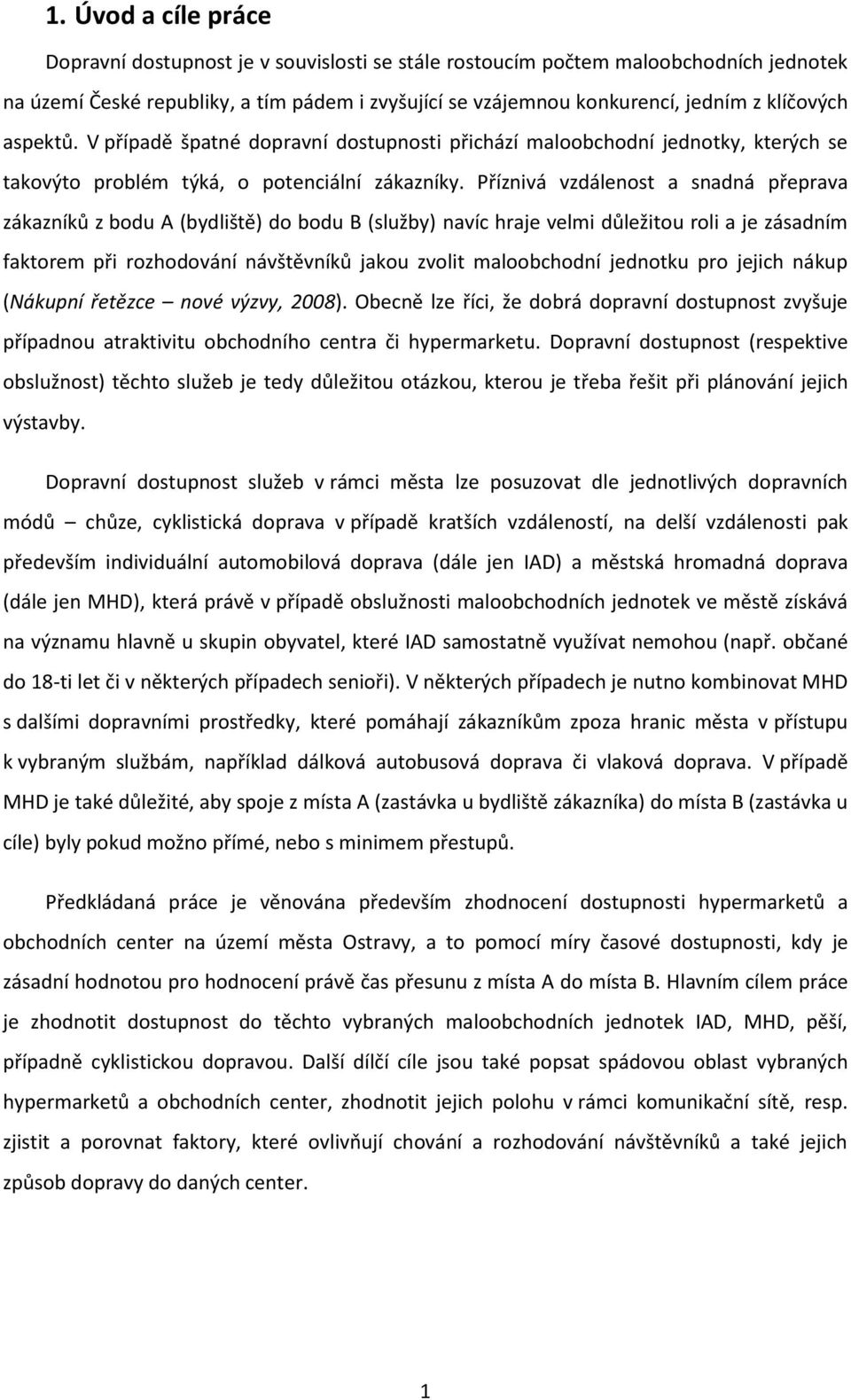 Příznivá vzdálenost a snadná přeprava zákazníků z bodu A (bydliště) do bodu B (služby) navíc hraje velmi důležitou roli a je zásadním faktorem při rozhodování návštěvníků jakou zvolit maloobchodní