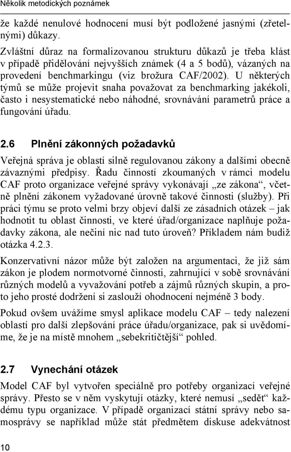 U některých týmů se může projevit snaha považovat za benchmarking jakékoli, často i nesystematické nebo náhodné, srovnávání parametrů práce a fungování úřadu. 2.