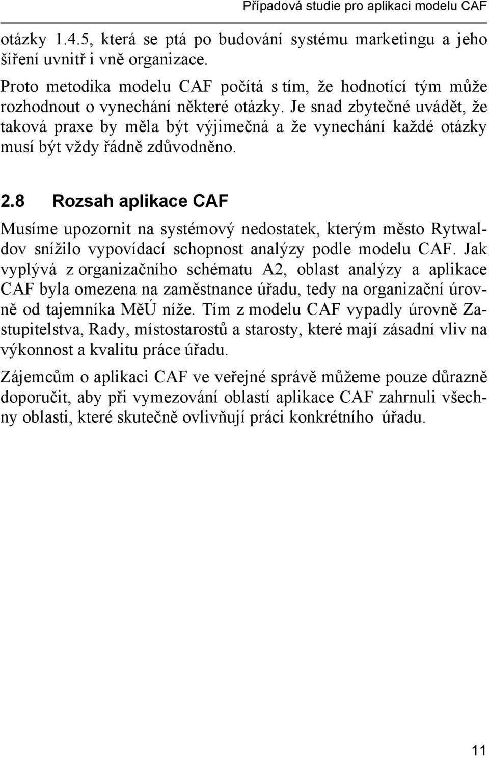 Je snad zbytečné uvádět, že taková praxe by měla být výjimečná a že vynechání každé otázky musí být vždy řádně zdůvodněno. 2.