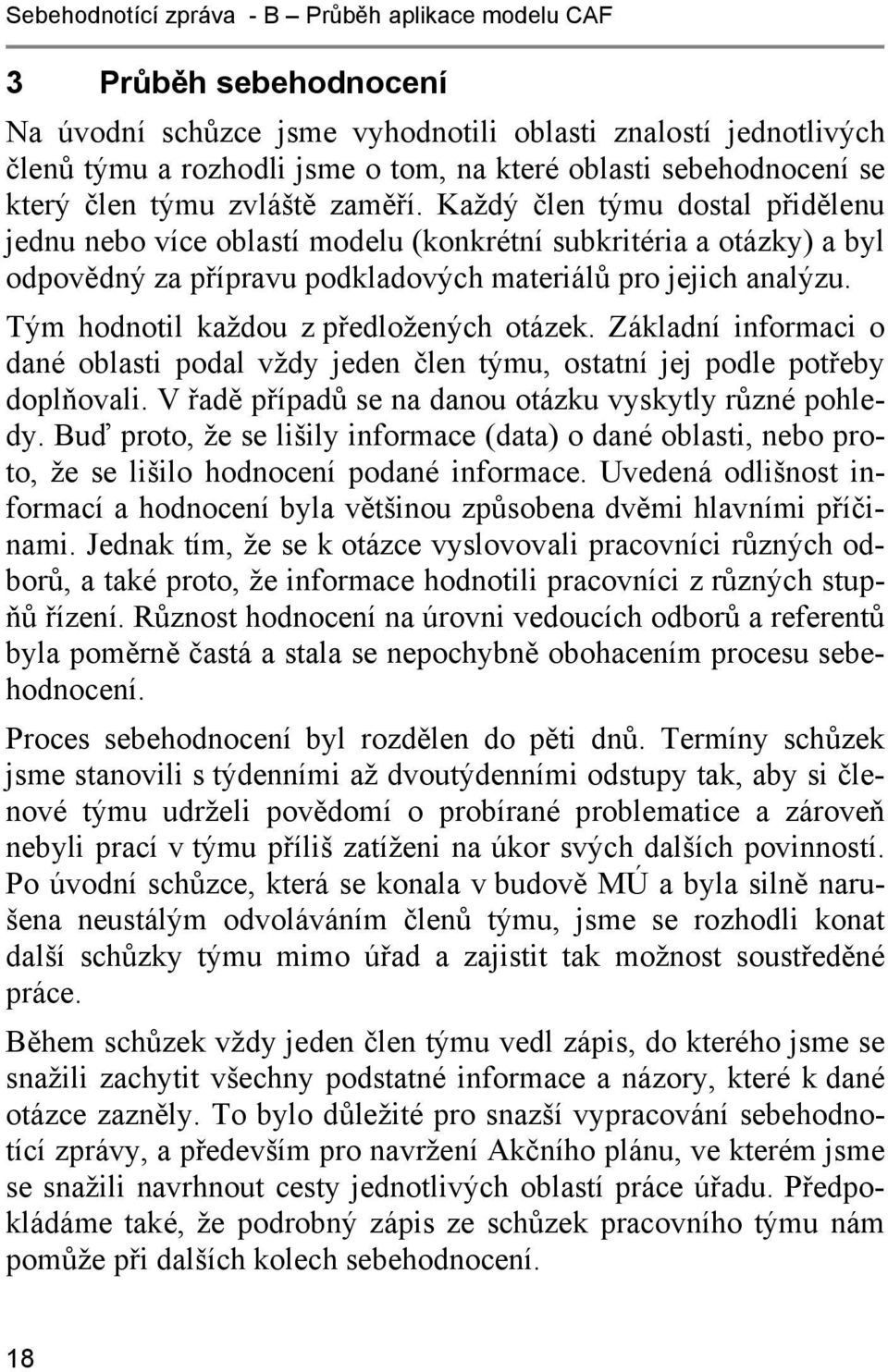 Každý člen týmu dostal přidělenu jednu nebo více oblastí modelu (konkrétní subkritéria a otázky) a byl odpovědný za přípravu podkladových materiálů pro jejich analýzu.