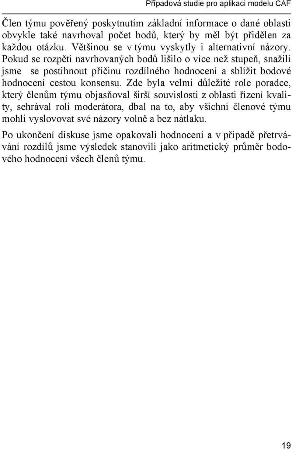 Pokud se rozpětí navrhovaných bodů lišilo o více než stupeň, snažili jsme se postihnout příčinu rozdílného hodnocení a sblížit bodové hodnocení cestou konsensu.