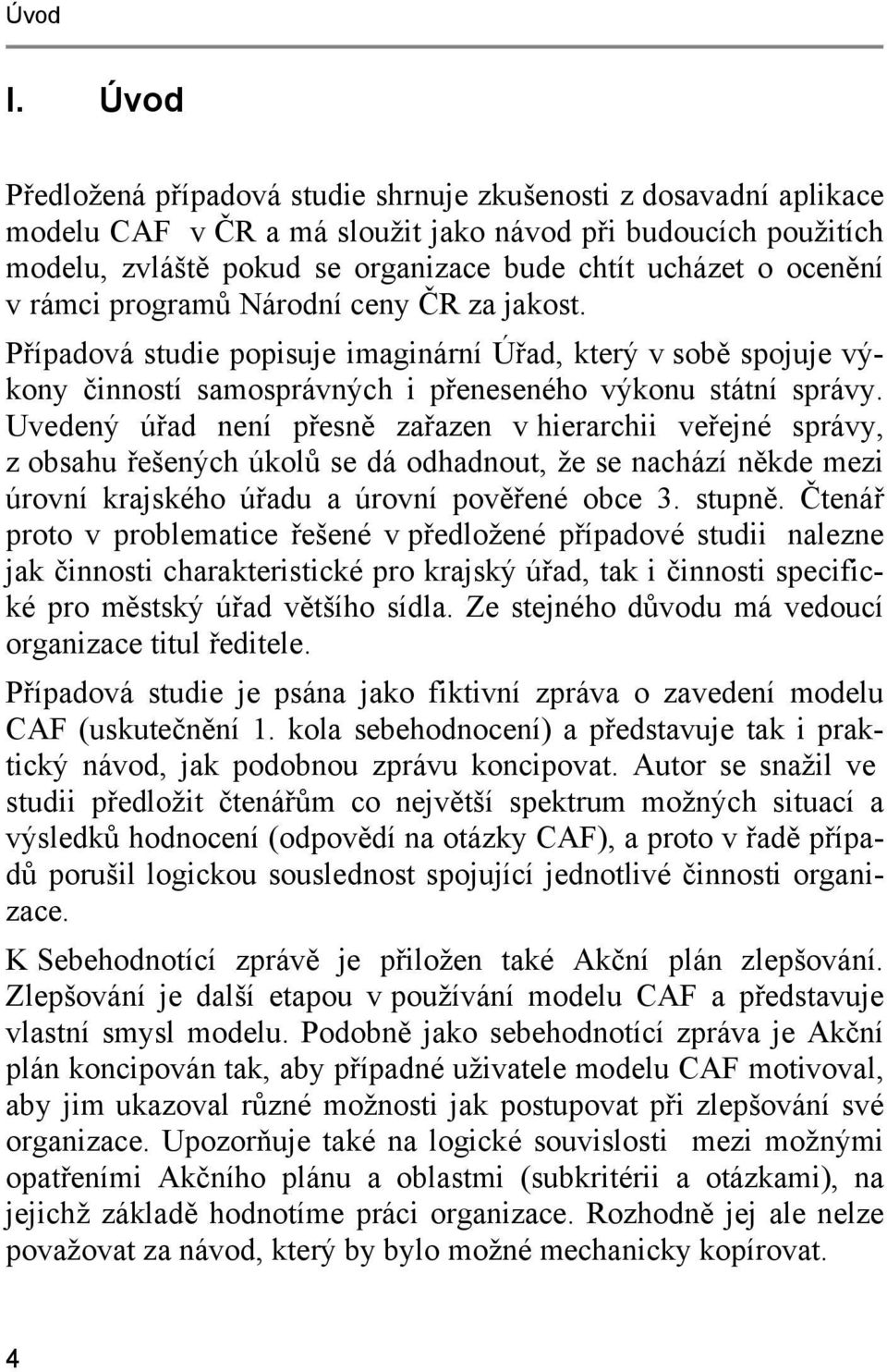 ocenění v rámci programů Národní ceny ČR za jakost. Případová studie popisuje imaginární Úřad, který v sobě spojuje výkony činností samosprávných i přeneseného výkonu státní správy.