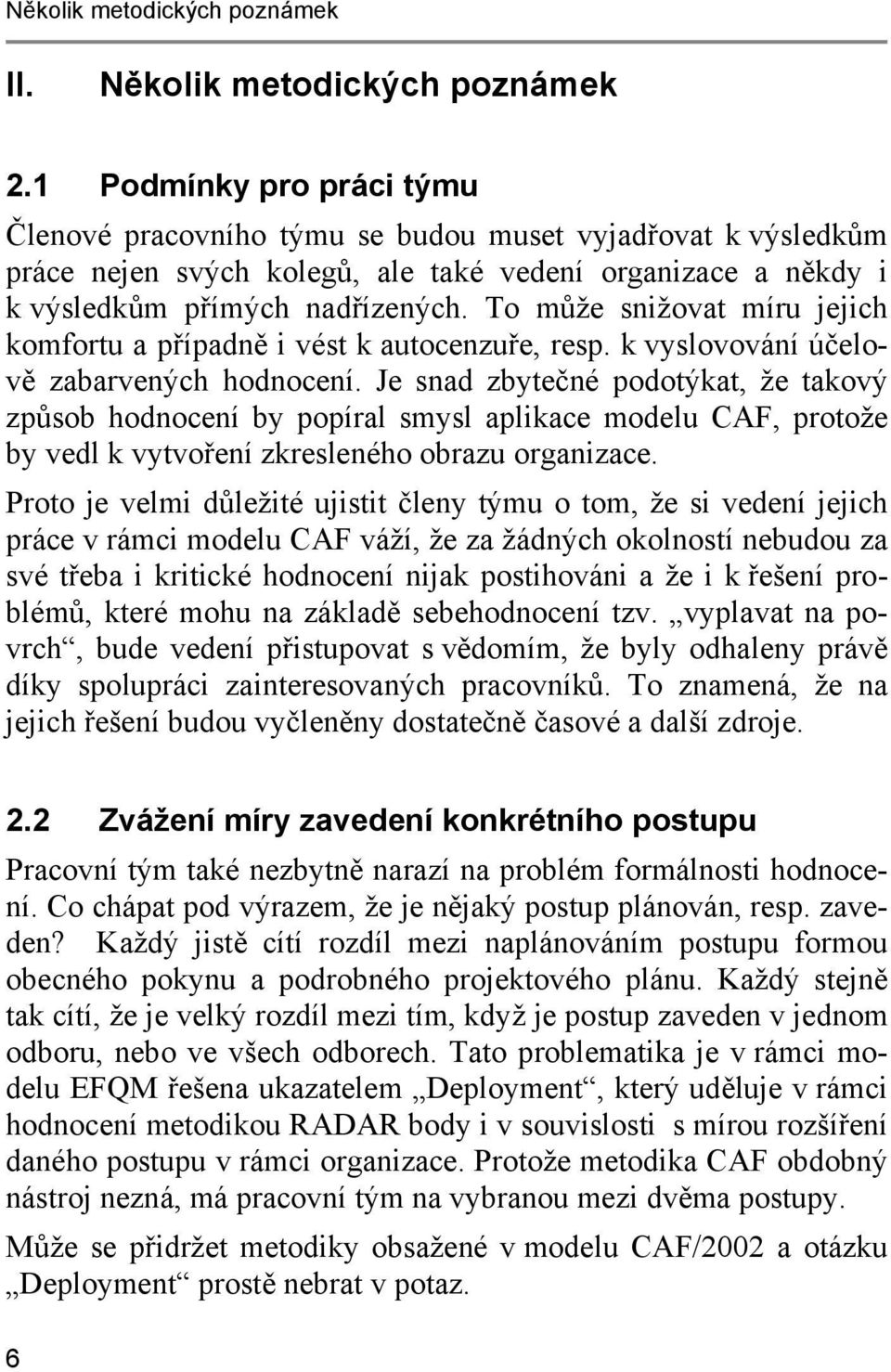 To může snižovat míru jejich komfortu a případně i vést k autocenzuře, resp. k vyslovování účelově zabarvených hodnocení.