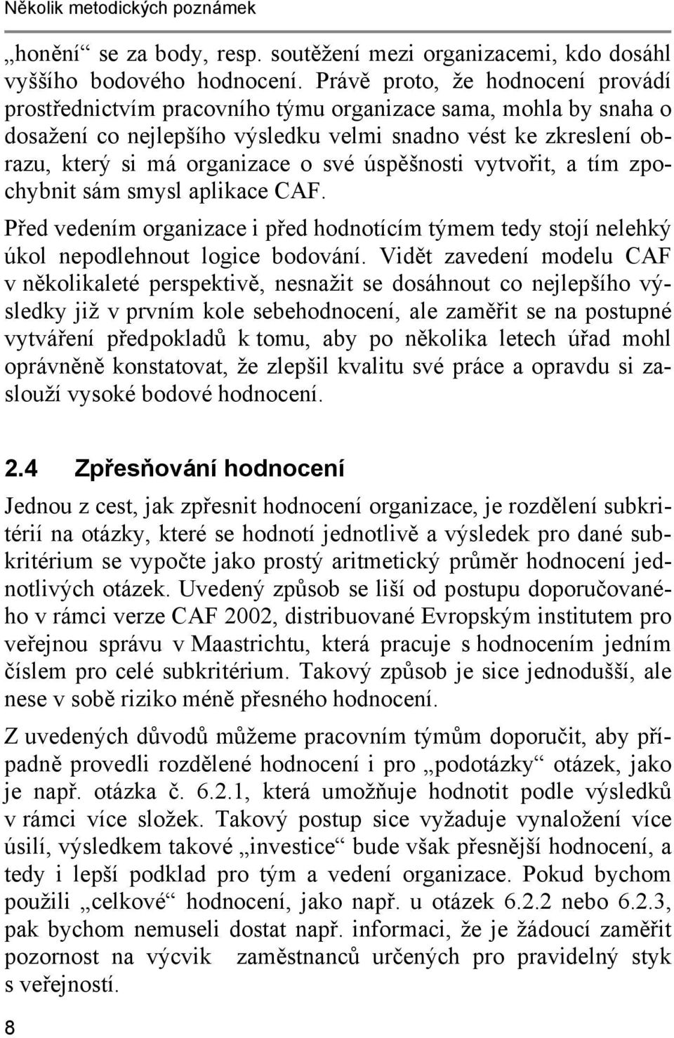 úspěšnosti vytvořit, a tím zpochybnit sám smysl aplikace CAF. Před vedením organizace i před hodnotícím týmem tedy stojí nelehký úkol nepodlehnout logice bodování.