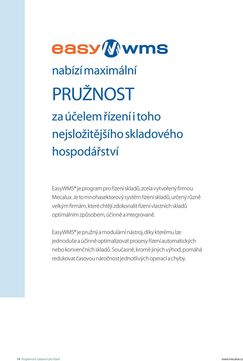 Je to mnohasektorový systém řízení skladů, určený různě velkým firmám, které chtějí zdokonalit řízení vlastních skladů optimálním způsobem, účinně a