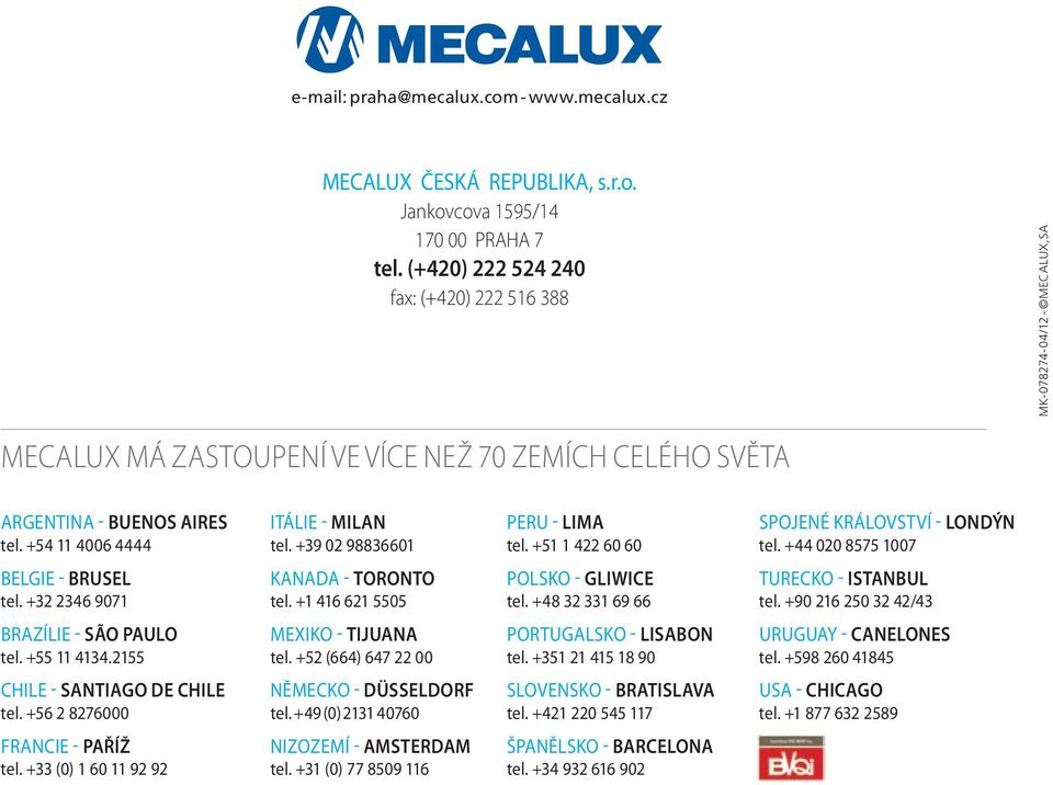 +39 02 98836601 Peru - lima tel. +51 1 422 60 60 SPoJENÉ KRÁLOVSTVÍ - LONDÝN tel. +44 020 8575 1007 BELGIE - BRUSEL tel. +32 2346 9071 KANADA - TORONTO tel. +1 416 621 5505 POLSKO - GLIWICE tel.