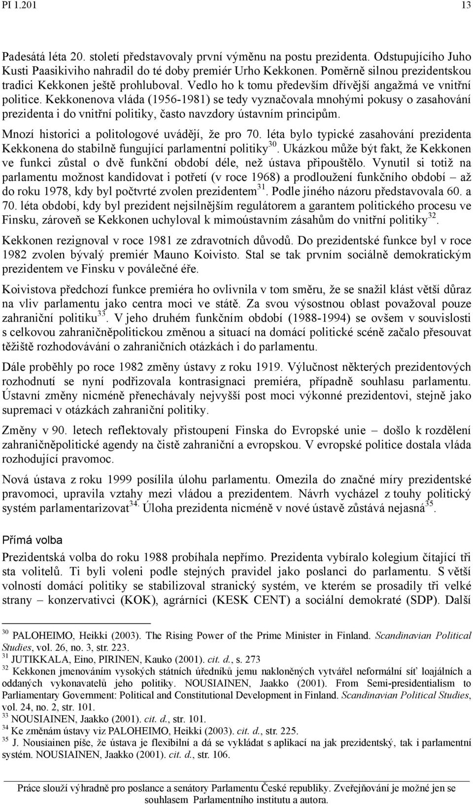 Kekkonenova vláda (1956-1981) se tedy vyznačovala mnohými pokusy o zasahování prezidenta i do vnitřní politiky, často navzdory ústavním principům. Mnozí historici a politologové uvádějí, že pro 70.