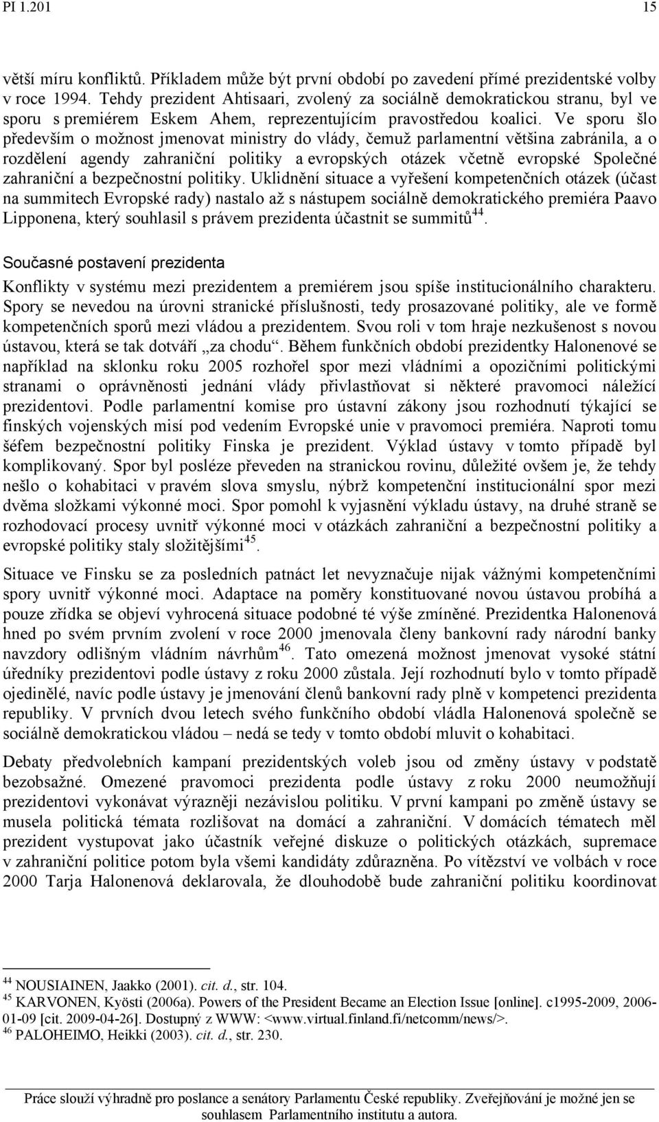 Ve sporu šlo především o možnost jmenovat ministry do vlády, čemuž parlamentní většina zabránila, a o rozdělení agendy zahraniční politiky a evropských otázek včetně evropské Společné zahraniční a