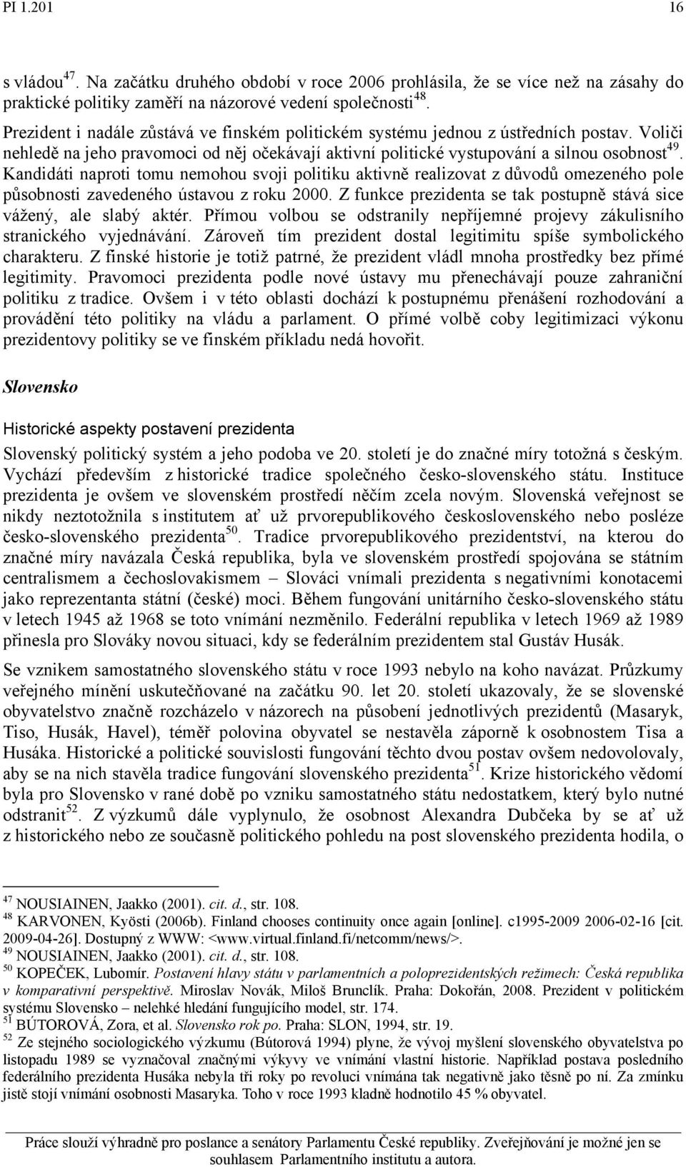 Kandidáti naproti tomu nemohou svoji politiku aktivně realizovat z důvodů omezeného pole působnosti zavedeného ústavou z roku 2000.