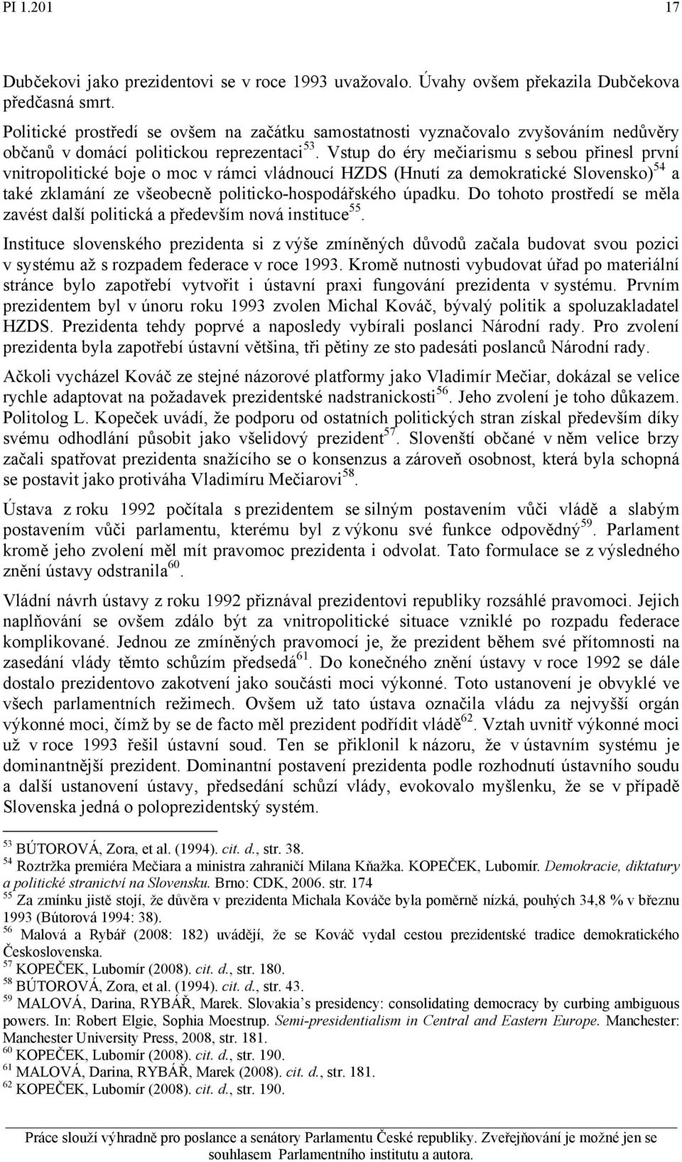 Vstup do éry mečiarismu s sebou přinesl první vnitropolitické boje o moc v rámci vládnoucí HZDS (Hnutí za demokratické Slovensko) 54 a také zklamání ze všeobecně politicko-hospodářského úpadku.