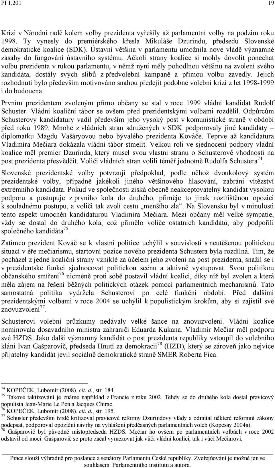 Ačkoli strany koalice si mohly dovolit ponechat volbu prezidenta v rukou parlamentu, v němž nyní měly pohodlnou většinu na zvolení svého kandidáta, dostály svých slibů z předvolební kampaně a přímou