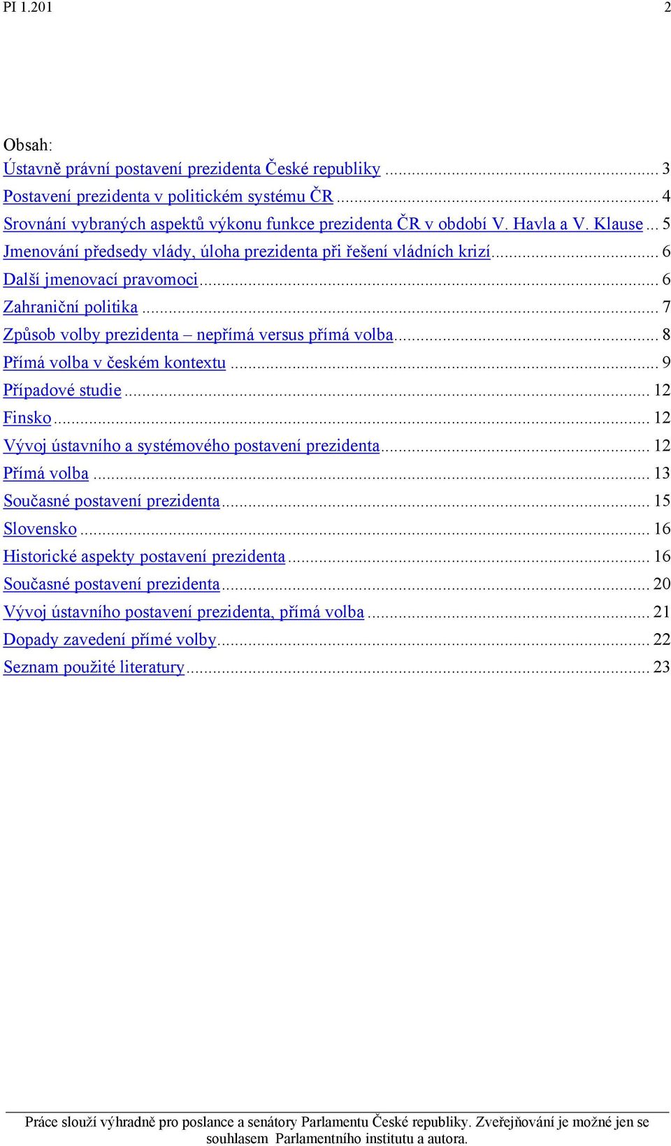 .. 7 Způsob volby prezidenta nepřímá versus přímá volba... 8 Přímá volba v českém kontextu... 9 Případové studie... 12 Finsko... 12 Vývoj ústavního a systémového postavení prezidenta... 12 Přímá volba.