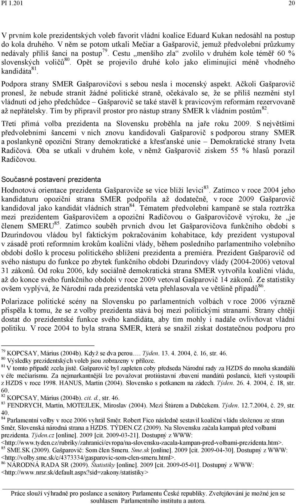 Opět se projevilo druhé kolo jako eliminující méně vhodného kandidáta 81. Podpora strany SMER Gašparovičovi s sebou nesla i mocenský aspekt.