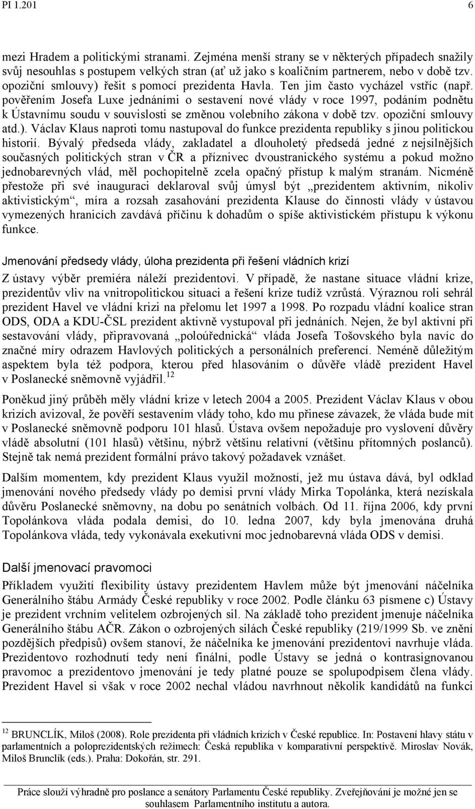 pověřením Josefa Luxe jednáními o sestavení nové vlády v roce 1997, podáním podnětu k Ústavnímu soudu v souvislosti se změnou volebního zákona v době tzv. opoziční smlouvy atd.).