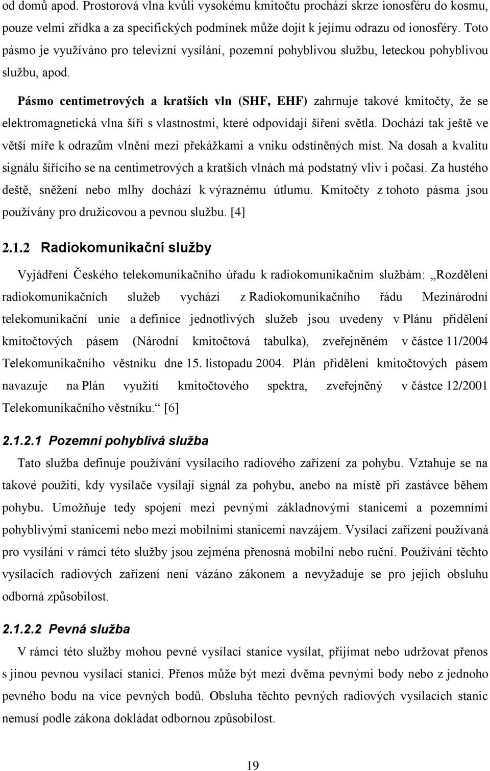 Pásmo centimetrových a kratších vln (SHF, EHF) zahrnuje takové kmitočty, že se elektromagnetická vlna šíří s vlastnostmi, které odpovídají šíření světla.