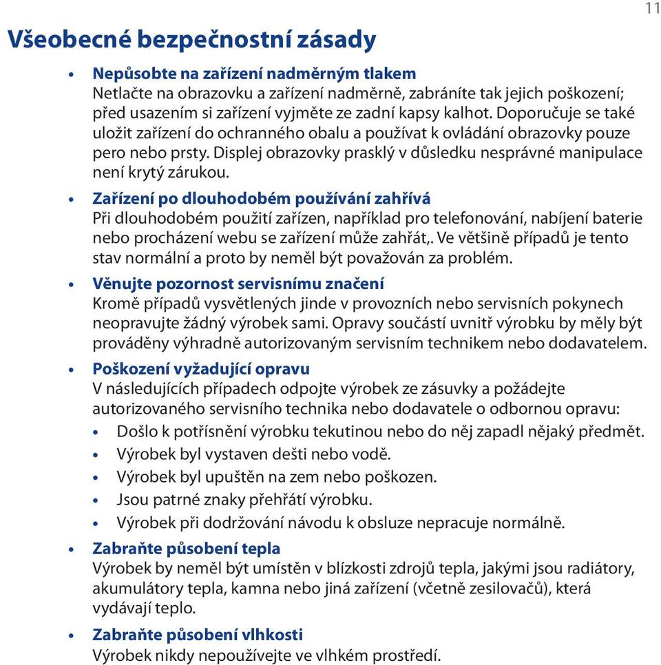 Zařízení po dlouhodobém používání zahřívá Při dlouhodobém použití zařízen, například pro telefonování, nabíjení baterie nebo procházení webu se zařízení může zahřát,.