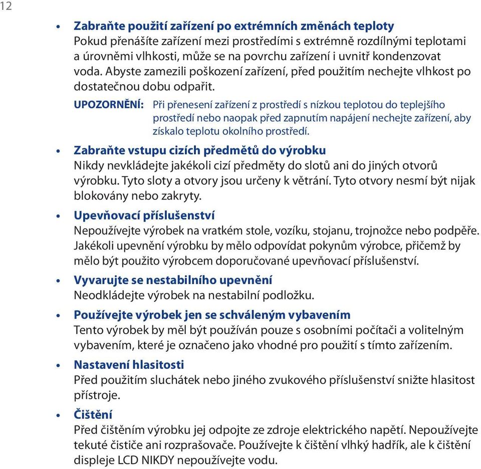 UPOZORNĚNÍ: Při přenesení zařízení z prostředí s nízkou teplotou do teplejšího prostředí nebo naopak před zapnutím napájení nechejte zařízení, aby získalo teplotu okolního prostředí.