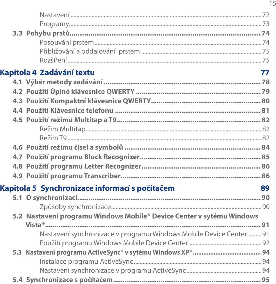 6 Použití režimu čísel a symbolů... 84 4.7 Použití programu Block Recognizer... 85 4.8 Použití programu Letter Recognizer... 86 4.9 Použití programu Transcriber.