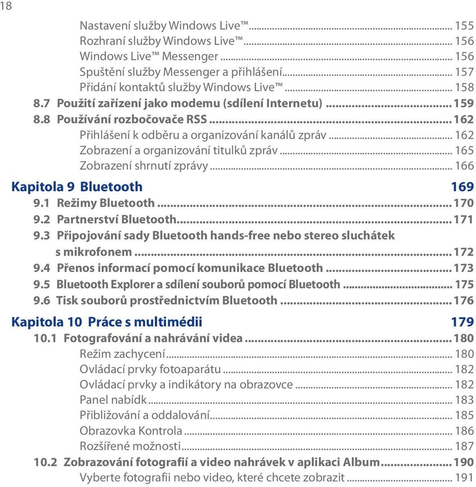 .. 165 Zobrazení shrnutí zprávy... 166 Kapitola 9 Bluetooth 169 9.1 Režimy Bluetooth...170 9.2 Partnerství Bluetooth...171 9.3 Připojování sady Bluetooth hands-free nebo stereo sluchátek s mikrofonem.