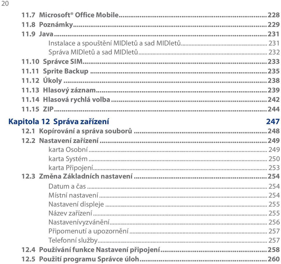 2 Nastavení zařízení...249 karta Osobní... 249 karta Systém... 250 karta Připojení... 253 12.3 Změna Základních nastavení...254 Datum a čas... 254 Místní nastavení... 254 Nastavení displeje.