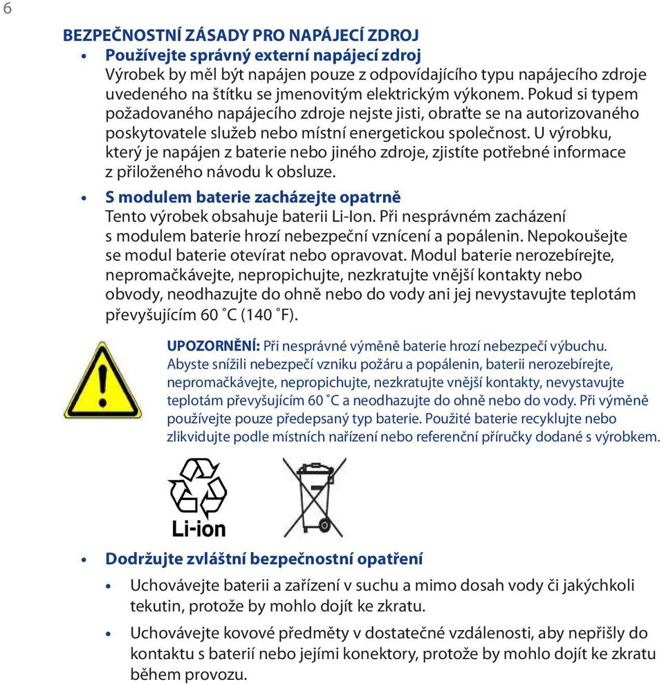 U výrobku, který je napájen z baterie nebo jiného zdroje, zjistíte potřebné informace z přiloženého návodu k obsluze. S modulem baterie zacházejte opatrně Tento výrobek obsahuje baterii Li-Ion.