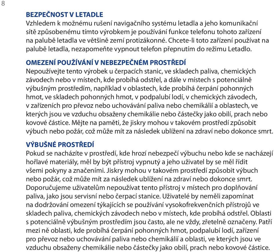 OMEZENÍ POUŽÍVÁNÍ V NEBEZPEČNÉM PROSTŘEDÍ Nepoužívejte tento výrobek u čerpacích stanic, ve skladech paliva, chemických závodech nebo v místech, kde probíhá odstřel, a dále v místech s potenciálně