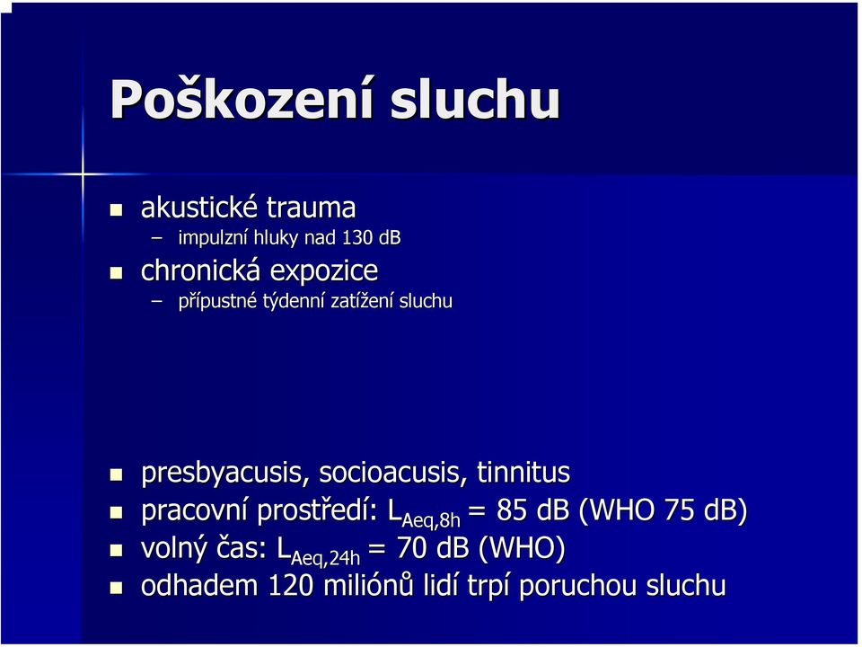 socioacusis, tinnitus pracovní prostřed edí: L Aeq,8h = 85 db (WHO 75