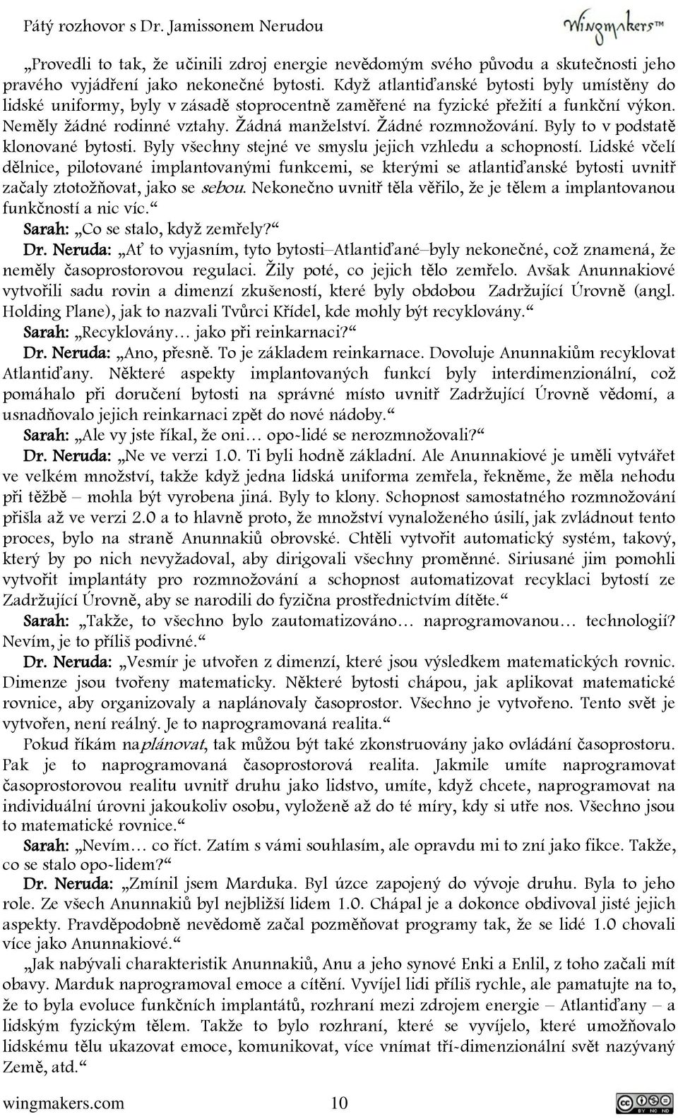 Byly to v podstatě klonované bytosti. Byly všechny stejné ve smyslu jejich vzhledu a schopností.