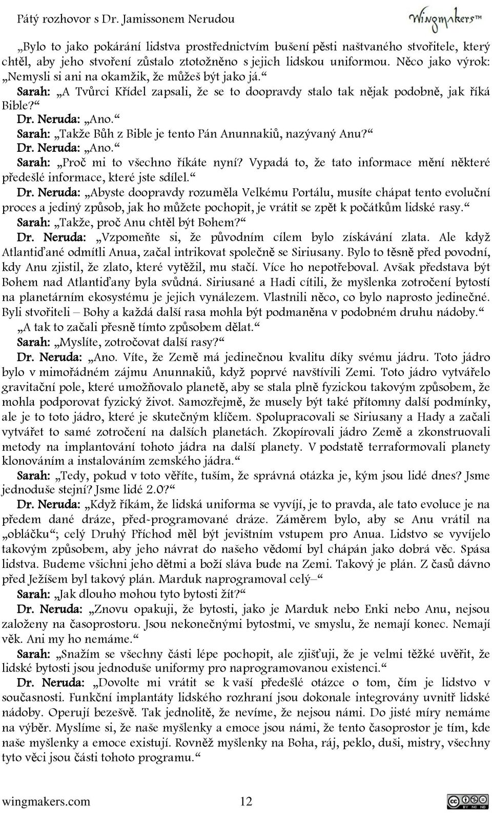 Sarah: Takže Bůh z Bible je tento Pán Anunnakiů, nazývaný Anu? Dr. Neruda: Ano. Sarah: Proč mi to všechno říkáte nyní? Vypadá to, že tato informace mění některé předešlé informace, které jste sdílel.