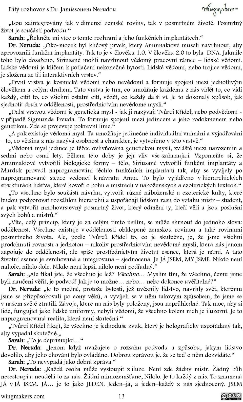 Jakmile toho bylo dosaženo, Siriusané mohli navrhnout vědomý pracovní rámec lidské vědomí. Lidské vědomí je klíčem k potlačení nekonečné bytosti.