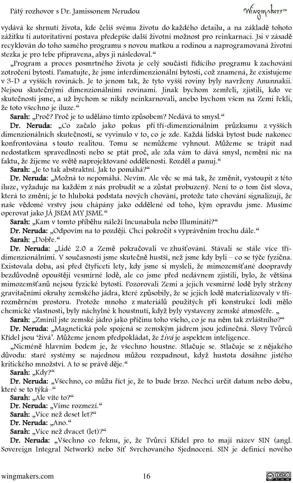 Program a proces posmrtného života je celý součástí řídícího programu k zachování zotročení bytostí. Pamatujte, že jsme interdimenzionální bytosti, což znamená, že existujeme v 3-D a vyšších rovinách.