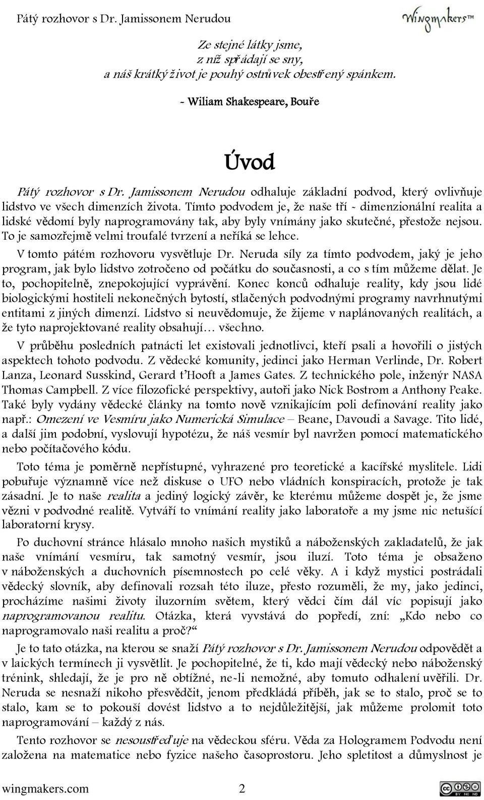 Tímto podvodem je, že naše tří - dimenzionální realita a lidské vědomí byly naprogramovány tak, aby byly vnímány jako skutečné, přestože nejsou.