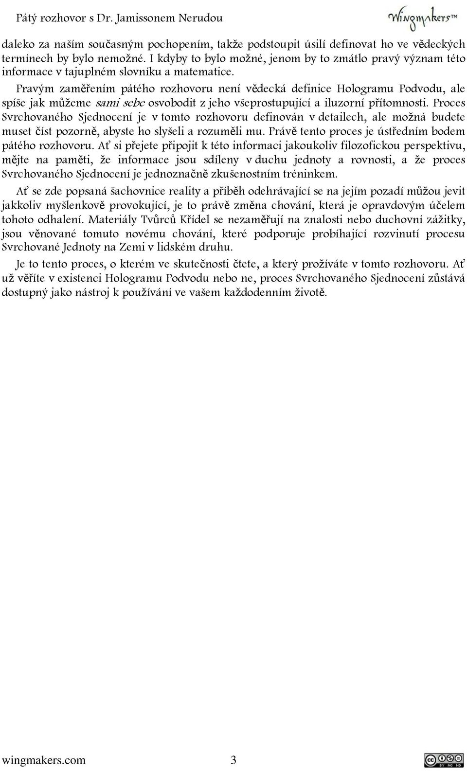 Pravým zaměřením pátého rozhovoru není vědecká definice Hologramu Podvodu, ale spíše jak můžeme sami sebe osvobodit z jeho všeprostupující a iluzorní přítomnosti.