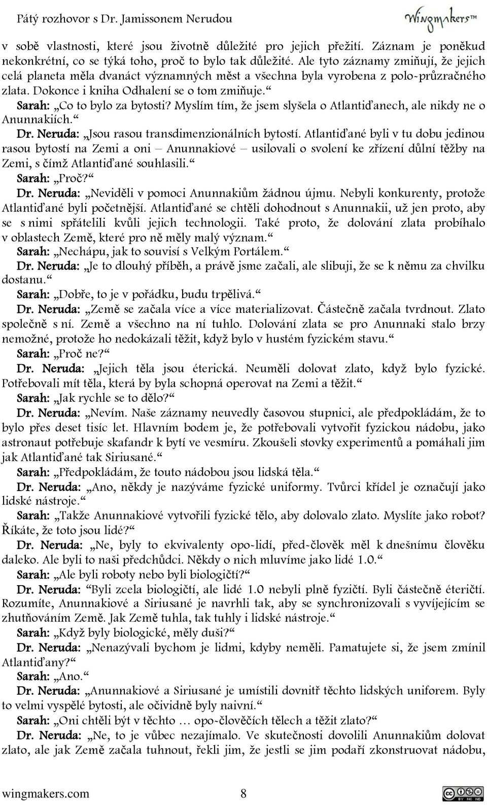 Myslím tím, že jsem slyšela o Atlantiďanech, ale nikdy ne o Anunnakiích. Dr. Neruda: Jsou rasou transdimenzionálních bytostí.