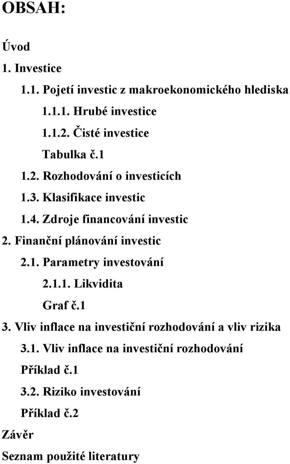 Finanční plánování investic 2.1. Parametry investování 2.1.1. Likvidita Graf č.1 3.