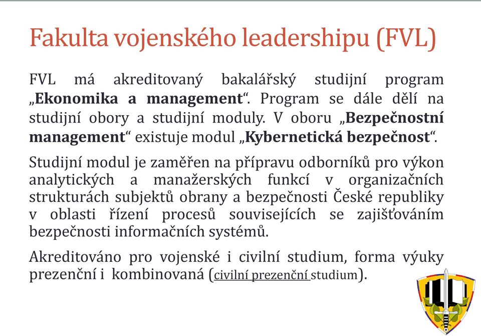 Studijní modul je zaměřen na přípravu odborníků pro výkon analytických a manažerských funkcí v organizačních strukturách subjektů obrany a bezpečnosti