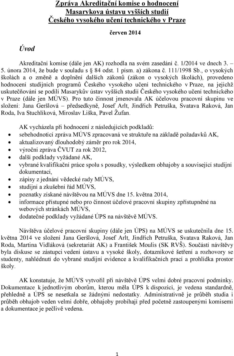 , o ysokých školách a o změně a doplnění dalších zákonů (zákon o ysokých školách), proedeno hodnocení studijních programů Českého ysokého učení technického Praze, na jejichž uskutečňoání se podílí