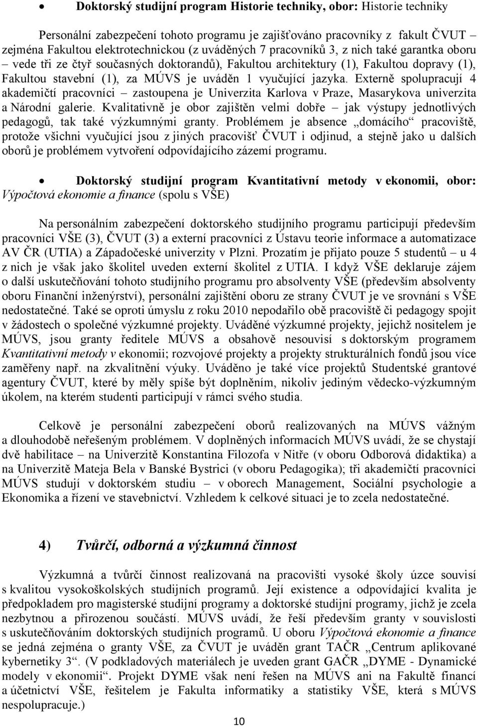 Externě spolupracují 4 akademičtí praconíci zastoupena je Unierzita Karloa Praze, Masarykoa unierzita a Národní galerie.