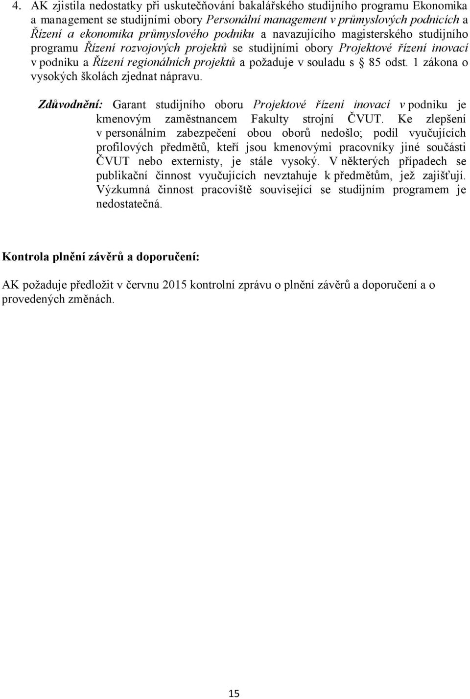 1 zákona o ysokých školách zjednat náprau. Zdůodnění: Garant studijního oboru Projektoé řízení inoací podniku je kmenoým zaměstnancem Fakulty strojní ČVUT.