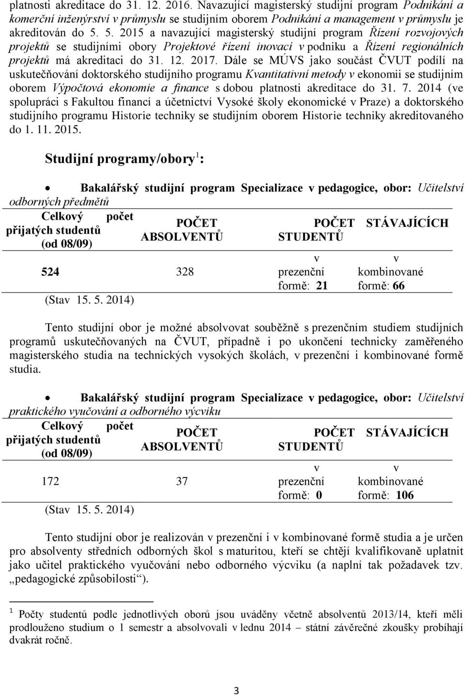 Dále se MÚVS jako součást ČVUT podílí na uskutečňoání doktorského studijního programu Kantitatiní metody ekonomii se studijním oborem Výpočtoá ekonomie a finance s dobou platnosti akreditace do 31. 7.