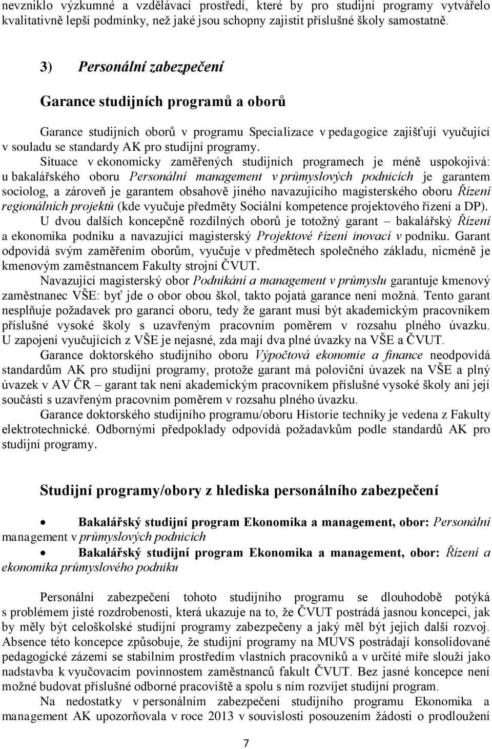 Situace ekonomicky zaměřených studijních programech je méně uspokojiá: u bakalářského oboru Personální management průmysloých podnicích je garantem sociolog, a zároeň je garantem obsahoě jiného